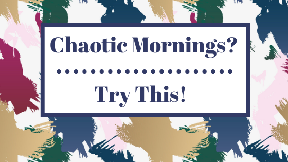 Chaotic Mornings?  Try this!